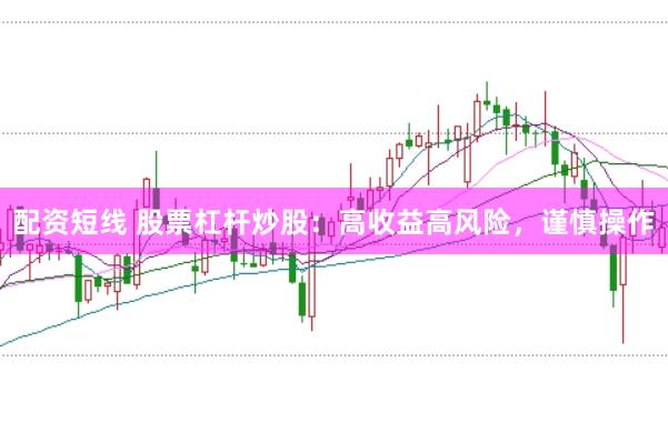 配资短线 股票杠杆炒股：高收益高风险，谨慎操作