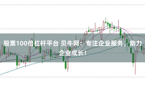 股票100倍杠杆平台 贝牛网：专注企业服务，助力企业成长！