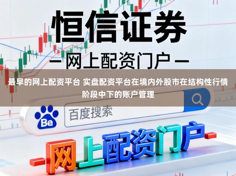 最早的网上配资平台 实盘配资平台在境内外股市在结构性行情阶段中下的账户管理