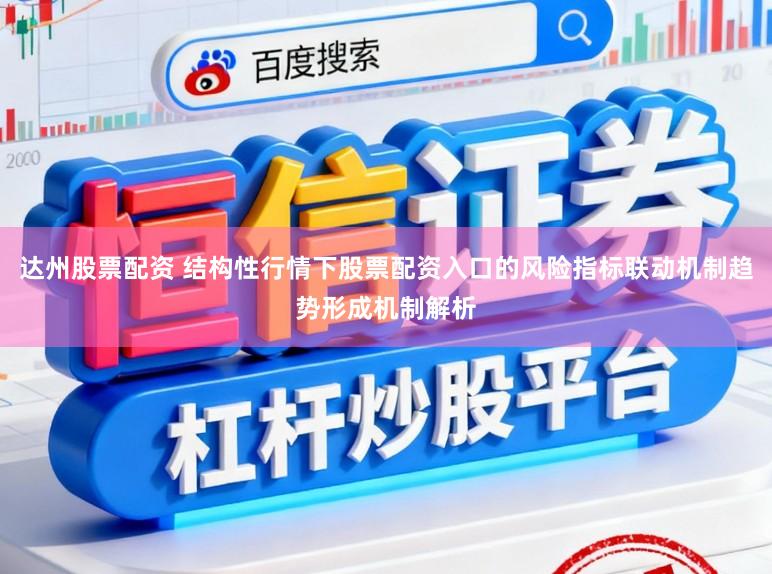 达州股票配资 结构性行情下股票配资入口的风险指标联动机制趋势形成机制解析